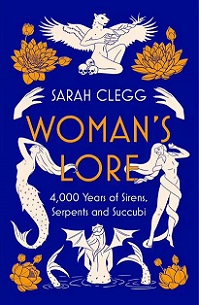 Woman's Lore - 4,000 Years of Sirens, Serpents and Succubi - Clegg, Sarah