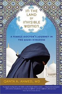 In the Land of Invisible Women - A Female Doctor's Journey in the Saudi Kingdom - Ahmed, Qanta A 