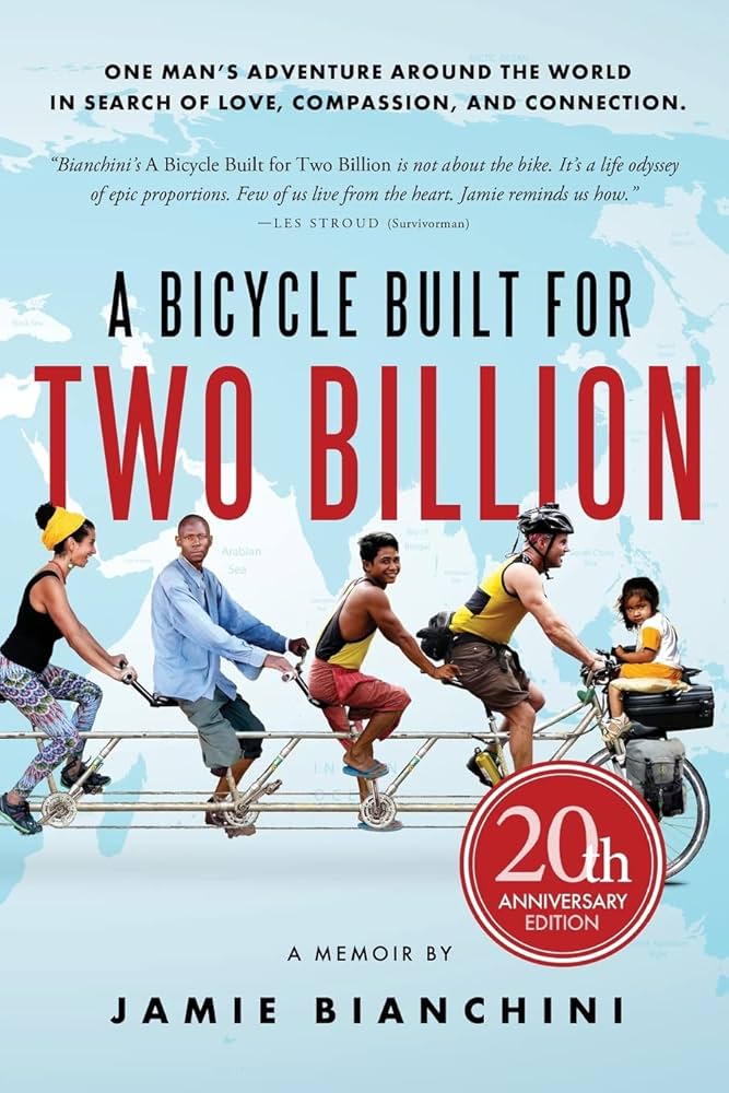 A Bicycle Built for Two Billion: One Man's Around the World Adventure in Search of Love, Compassion, and Connection - Bianchini, Jamie 