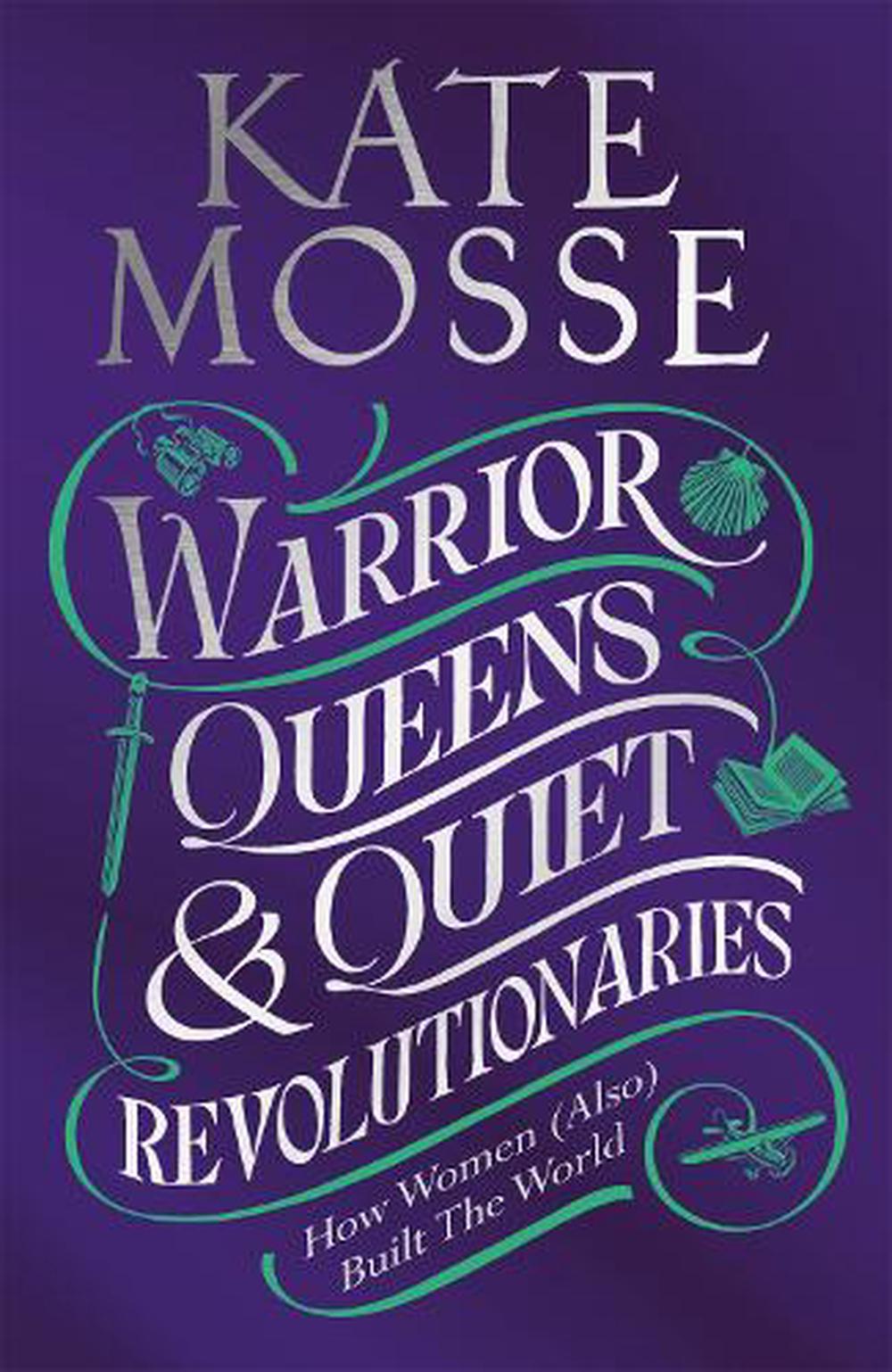 Warrior Queens and Quiet Revolutionaries - How Women (Also) Built the World - Mosse, Kate