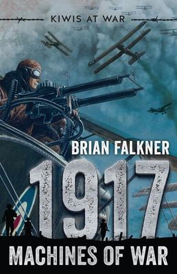 Kiwis at War - 1917 - Machines of War - Falkner, Brian