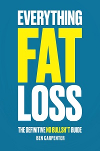 Everything Fat Loss: The Definitive No Bullsh*t Guide - Carpenter, Ben