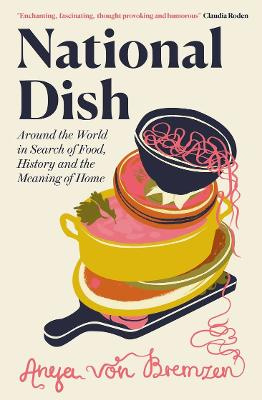 National Dish - Around the World in Search of Food, History and the Meaning of Home - Bremzen, Anya von