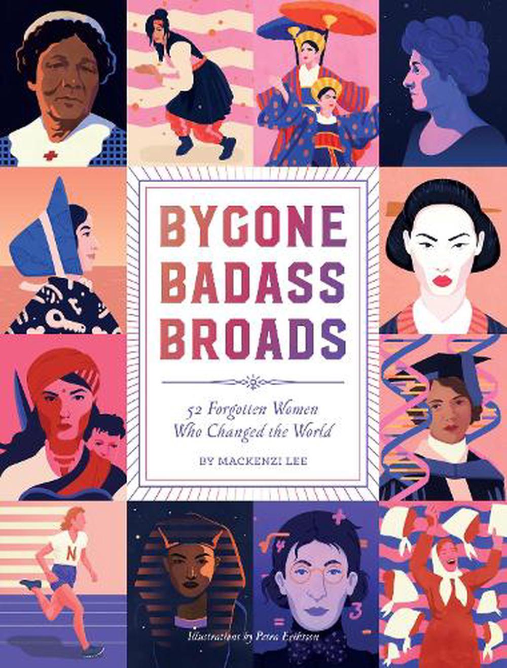 Bygone Badass Broads - 52 Forgotten Women Who Changed the World - Lee, Mackenzi and Eriksson, Petra