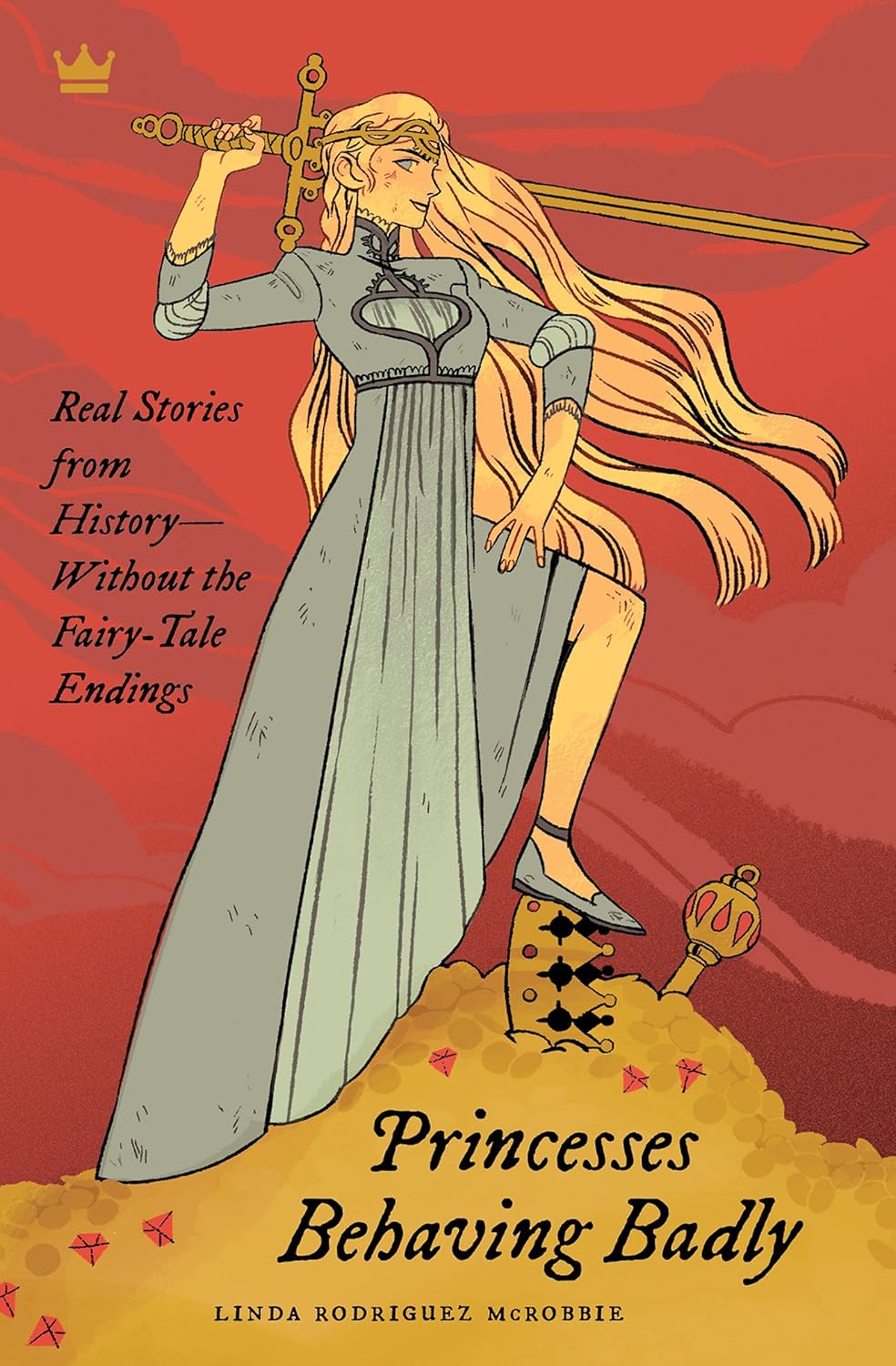 Princesses Behaving Badly - Real Stories from History Without the Fairy-Tale Endings - McRobbie, Linda Rodriguez