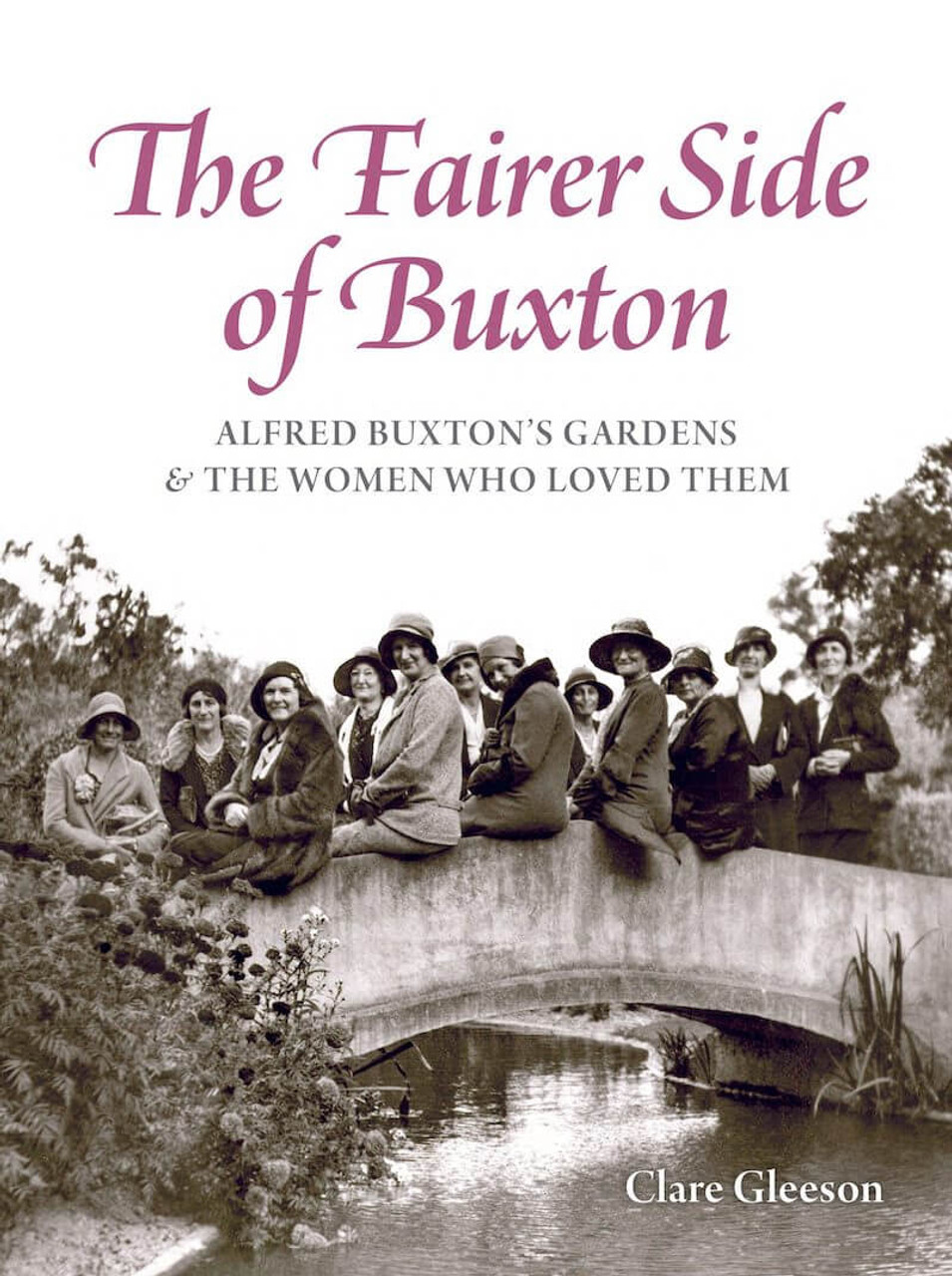 The Fairer Side of Buxton - Alfred Buxton's Gardens and the Women Who Loved Them - Gleeson, Clare