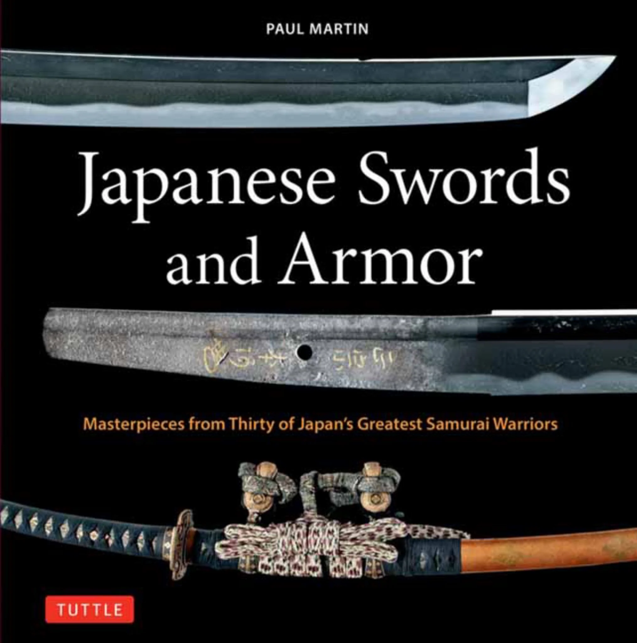 Japanese Swords And Armor - Masterpieces from Thirty of Japan's Greatest Samurai Warriors - Martin, Paul