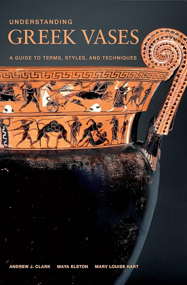 Understanding Greek Vases - A Guide to Terms, Styles, and Techniques - Clark, Andrew (et al.)