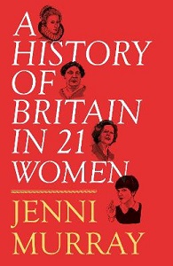 A History of Britain in 21 Women - A Personal Selection - Murray, Jenni