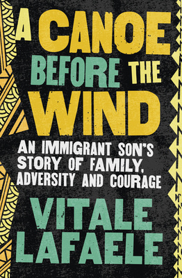 A Canoe Before the Wind - An immigrant son's story of family, adversity and courage - Lafaele, Vitale