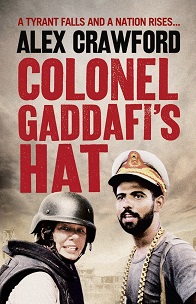 Colonel Gaddafi?s Hat - A Tyrant Falls and a Nation Rises - Crawford, Alex