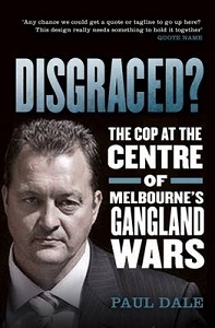 Disgraced? The Cop at the Centre of Melbourne's Gangland Wars - Dale, Paul