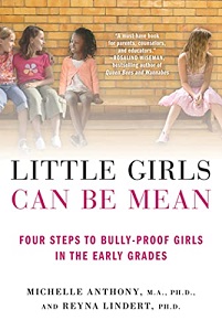 Little Girls Can Be Mean - Four Steps to Bully-proof Girls in the Early Grades - Anthony M.A. Ph.D., Michelle and Lindert Ph.D., Reyna