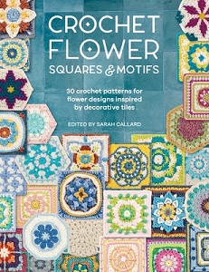 Crochet Flower Squares and Motifs - 30 Patterns for Flower Designs Inspired by Decorative Tiles - Callard, Sarah