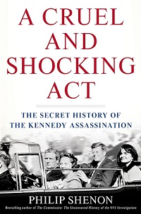 A Cruel and Shocking Act - The Secret History of the Kennedy Assassination - Shenon, Philip