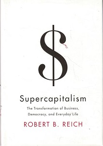 Supercapitalism - The Transformation of Business, Democracy, and Everyday Life - Reich, Robert B.