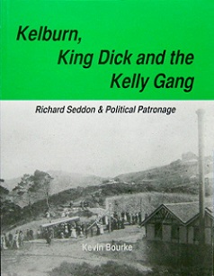 Kelburn, King Dick and The Kelly Gang - Richard Seddon & Political Patronage - Bourke, Kevin