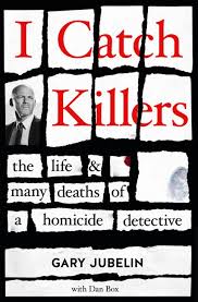 I Catch Killers - The Life and Many Deaths of a Homicide Detective - Jubelin, Gary and Box, Dan