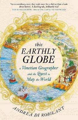 This Earthly Globe - A Venetian Geographer and the Quest to Map the World - Di Robilant, Andrea