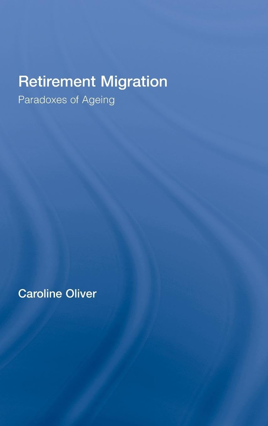 Retirement Migration - Paradoxes of Ageing - Oliver, Caroline