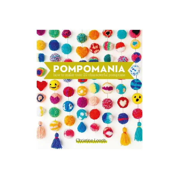 Pompomania - How to Make Over 20 Characterful Pompoms - Leech, Christine