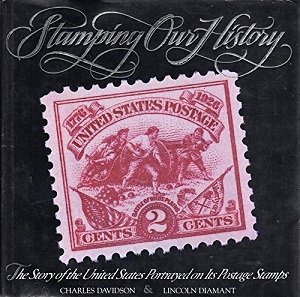 Stamping Our History - The Story of the U.S. Portrayed on Its Postage Stamps - Davidson, Charles and Diamant, Lincoln