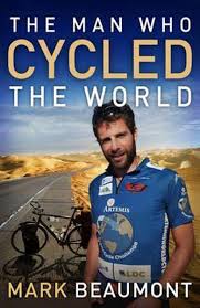 The Man Who Cycled the World  - Beaumont, Mark