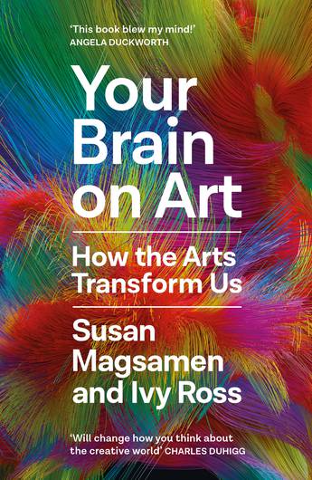 Your Brain on Art - How the Arts Transform Us - Magsamen, Susan and Ros, Ivy