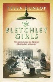 The Bletchley Girls - War, Secrecy, Love and Loss - The Women of Bletchley Park Tell their Story - Dunlop, Tessa