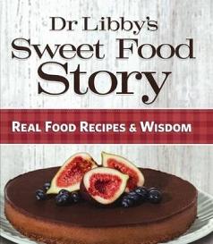 Dr Libby's Sweet Food Story - Real Food, Recipes and Wisdom - Weaver, Libby with Louise, Cynthia