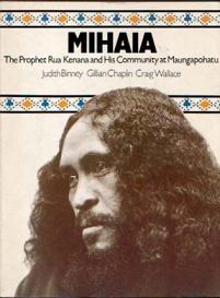 Mihaia - The Prophet Rua Kenana and His Community at Maungapohatu - Binney, Judith and Chaplin, Gillian and Wallace, Craig