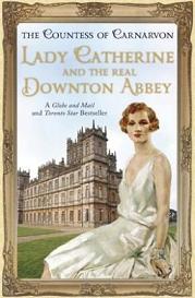 Lady Catherine and the Real Downton Abbey - Carnarvon, Fiona, the Countess of