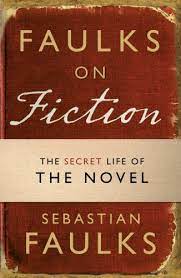 Faulks on Fiction - Great British Characters and the Secret Life of the Novel - Faulks, Sebastian