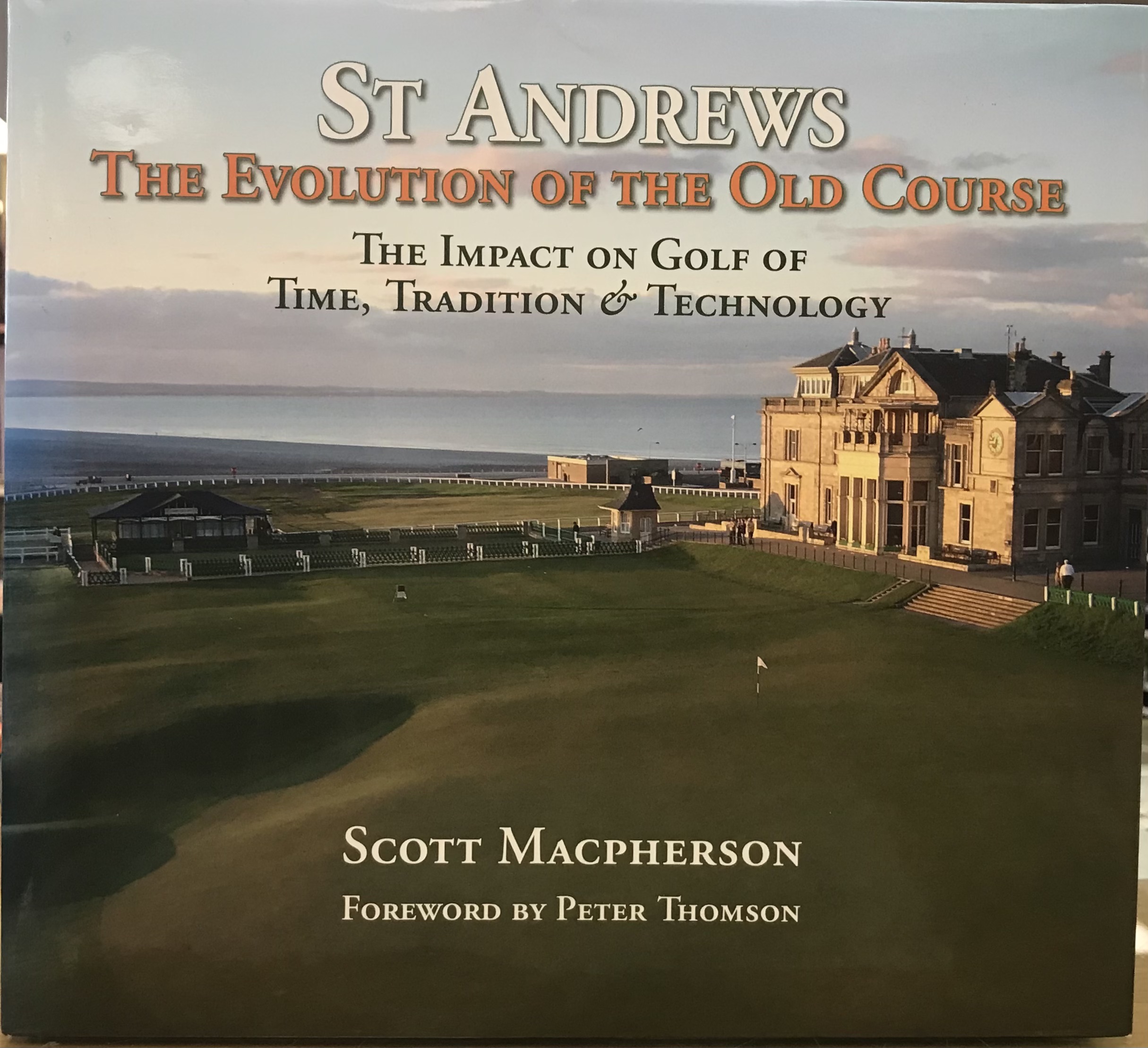 St Andrews - The Evolution of the Old Course. The Impact on Golf of Time, Tradition & Technology - Signed Copy - Macpherson, Scott