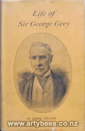 Sir George Grey - Governor, High Commissioner and Premier  - Collier, James 