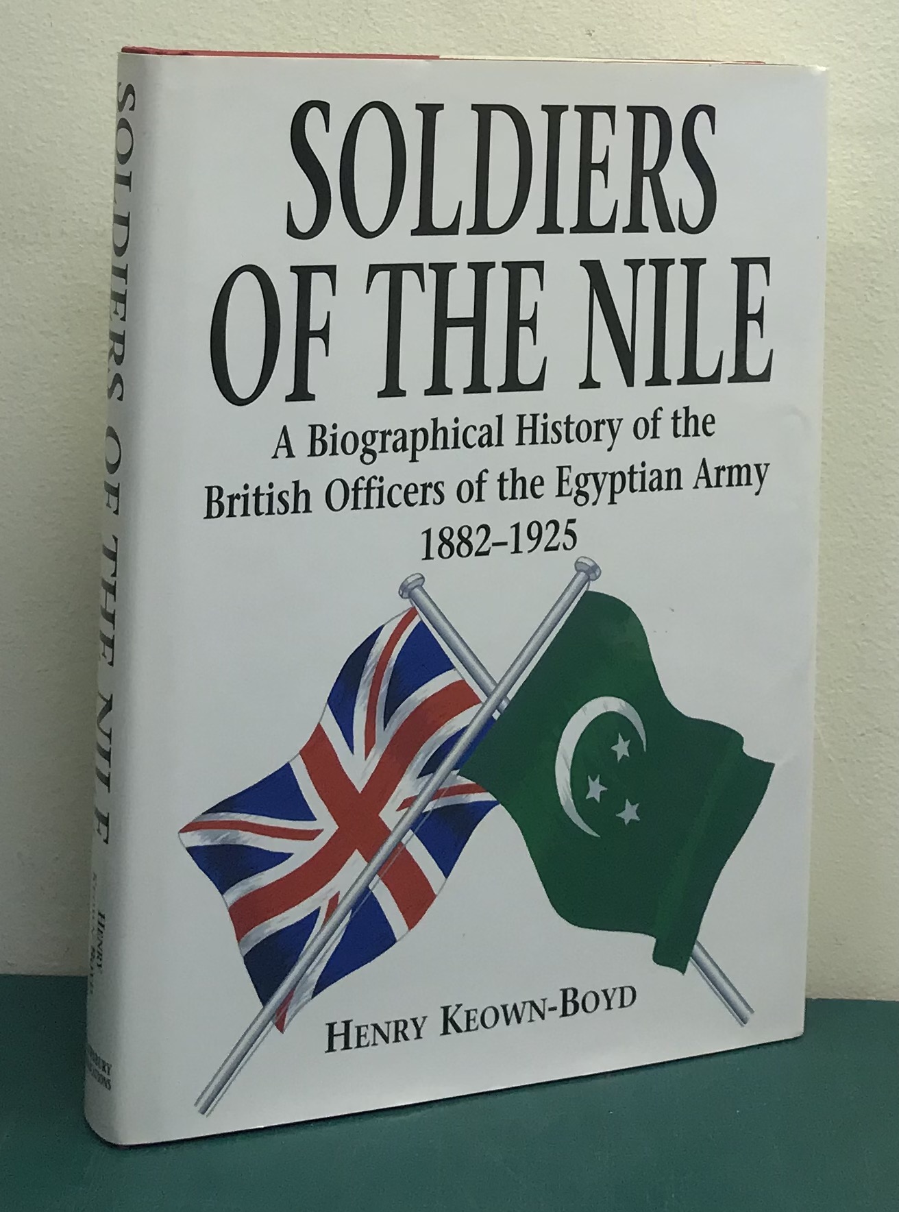 Soldiers of the Nile - A Biographical History of the British Officers of the Egyptian Army 1882-1925 - Keown-Boyd, Henry