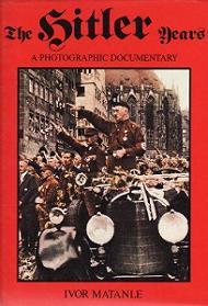 The Hitler Years - A Photographic Documentary - Matanle, Ivor