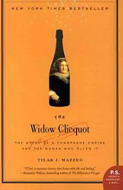 The Widow Clicquot - The Story of a Champagne Empire and the Woman Who Ruled It - Mazzeo, Tilar J.