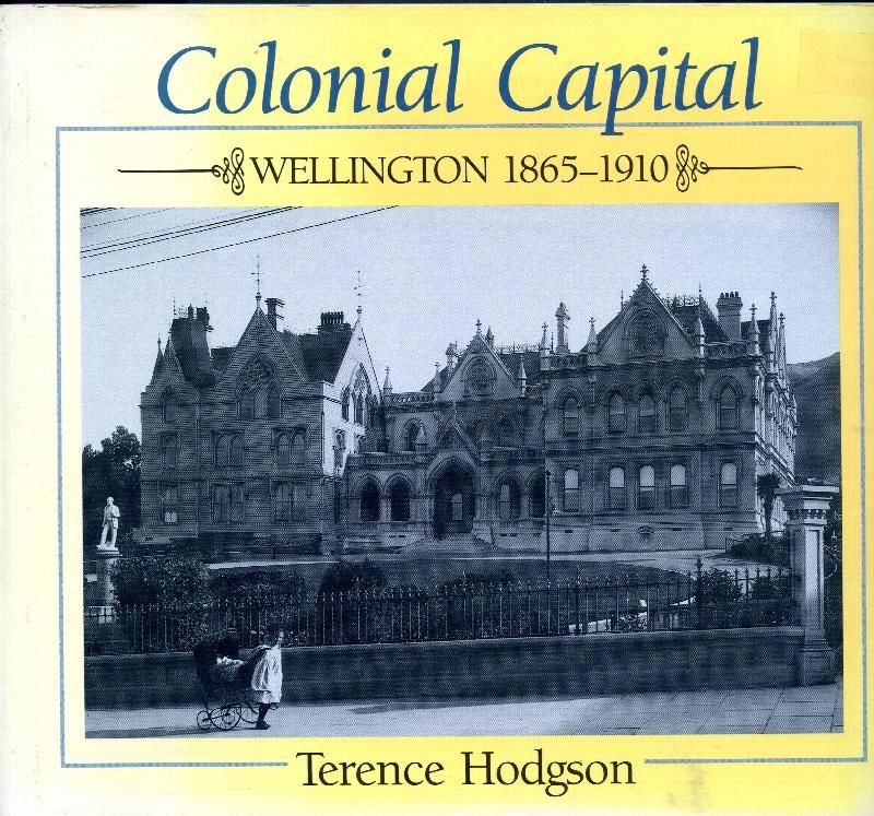 Colonial Capital: Wellington 1865-1910 - Hodgson, Terence