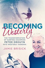 Becoming Westerly - The transformation of surfing champion Peter Drouyn into Westerly Windina - Brisick, Jamie