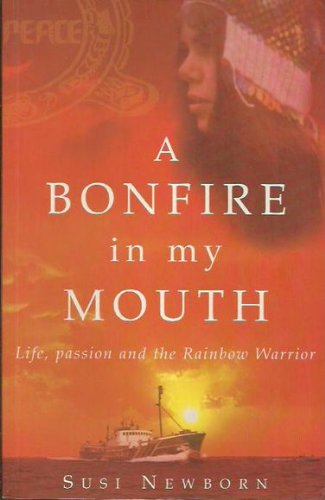 A Bonfire in My Mouth: Life, Passion and the Rainbow Warrior - Newborn, Susi