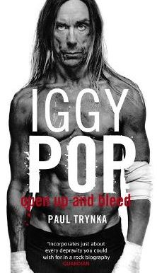 Iggy Pop: Open Up and Bleed - The Biography  - Trynka, Paul