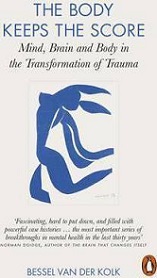 The Body Keeps the Score - Mind, Brain and Body in the Transformation of Trauma - Van Der Kolk, Bessel