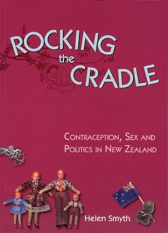 Rocking the Cradle - Contraception, Sex and Politics in New Zealand - Smyth, Helen