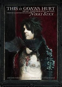 This is Gonna Hurt - Music, Photography, and Life Through the Distorted Lens of Nikki Sixx - Sixx, Nikki