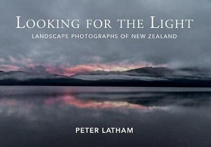 Looking for the Light - Landscape Photographs of New Zealand - Latham, Peter