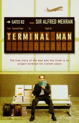 The Terminal Man - The True Story of the Man who has Lived in an Airport Terminal for Sixteen Years - Mehran, Sir Alfred