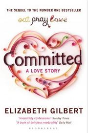 Committed - A Love Story  - Gilbert, Elizabeth 