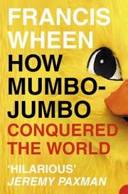 How Mumbo-Jumbo Conquered the World  - Wheen, Francis