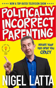 Politically Incorrect Parenting - Before Your Kids Drive You Crazy - Latta, Nigel